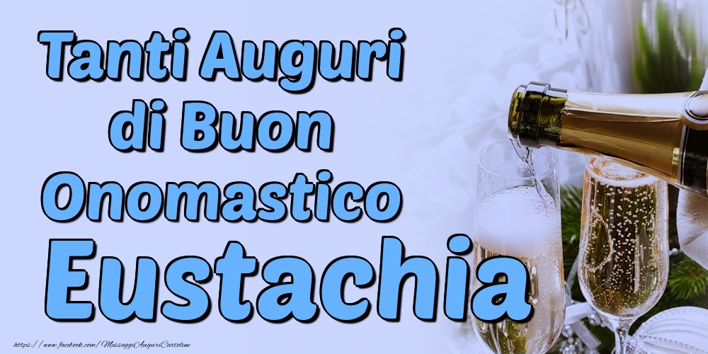 Tanti Auguri di Buon Onomastico Eustachia - Cartoline onomastico con champagne