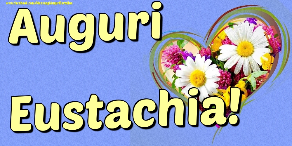 Auguri Eustachia - Cartoline onomastico con il cuore