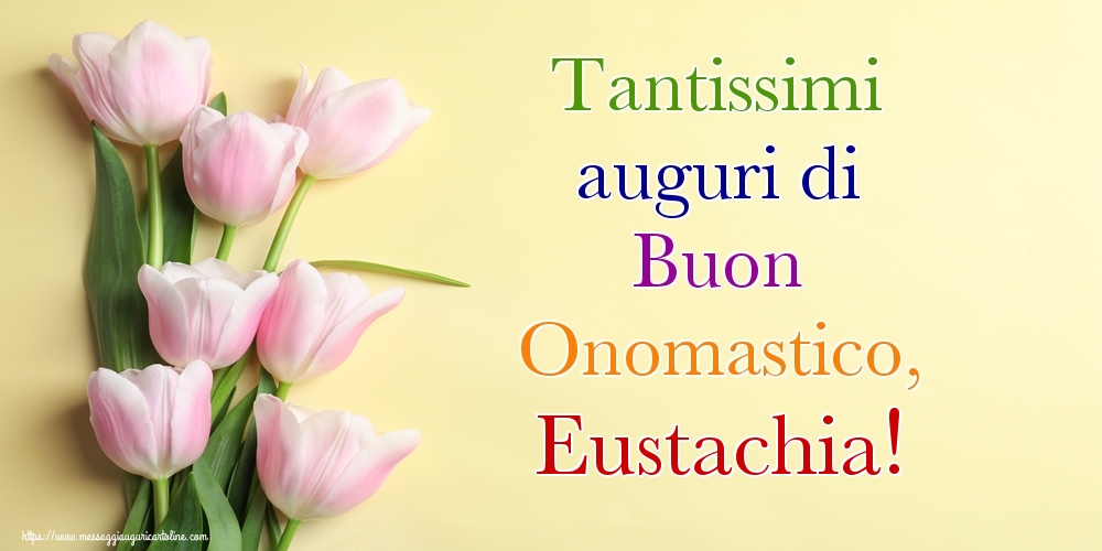 Tantissimi auguri di Buon Onomastico, Eustachia! - Cartoline onomastico con mazzo di fiori