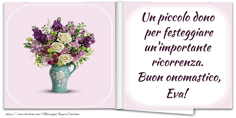 Un piccolo dono  per festeggiare un'importante  ricorrenza.  Buon onomastico, Eva! - Cartoline onomastico con fiori