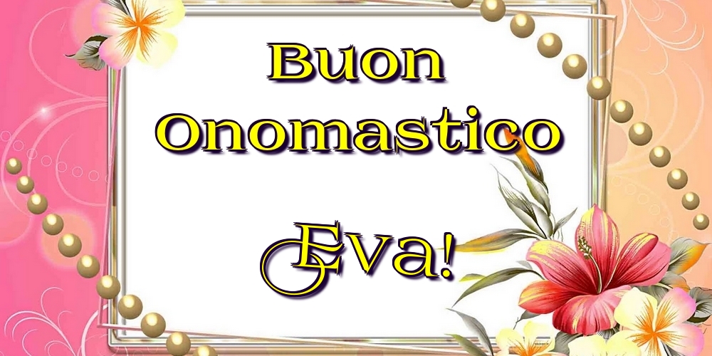 Buon Onomastico Eva! - Cartoline onomastico con fiori