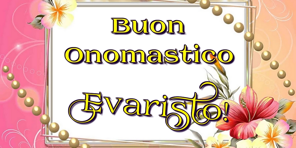 Buon Onomastico Evaristo! - Cartoline onomastico con fiori