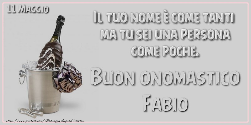 Il tuo nome è come tanti  ma tu sei una persona  come poche. Buon Onomastico Fabio! 11 Maggio - Cartoline onomastico