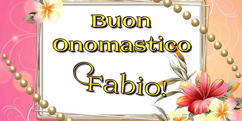Buon Onomastico Fabio! - Cartoline onomastico con fiori