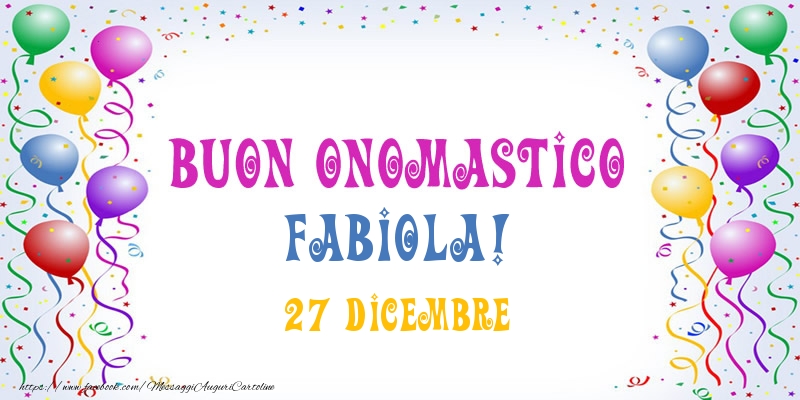 Buon onomastico Fabiola! 27 Dicembre - Cartoline onomastico