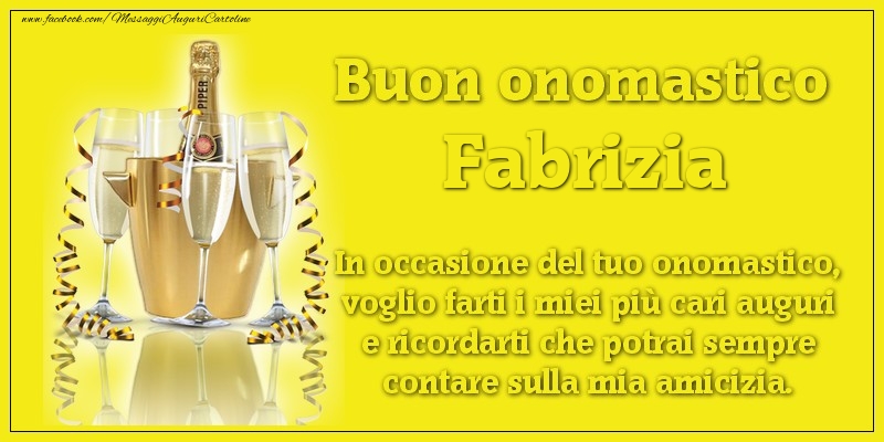 Buon onomastico Fabrizia. In occasione del tuo onomastico, voglio farti i miei più cari auguri e ricordarti che potrai sempre contare sulla mia amicizia. - Cartoline onomastico con champagne