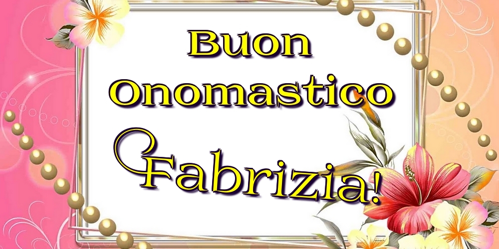 Buon Onomastico Fabrizia! - Cartoline onomastico con fiori