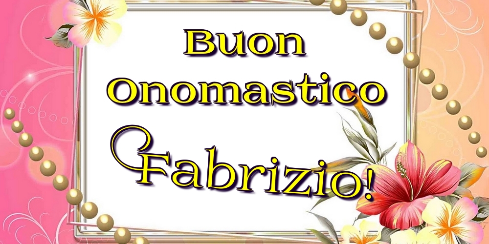 Buon Onomastico Fabrizio! - Cartoline onomastico con fiori