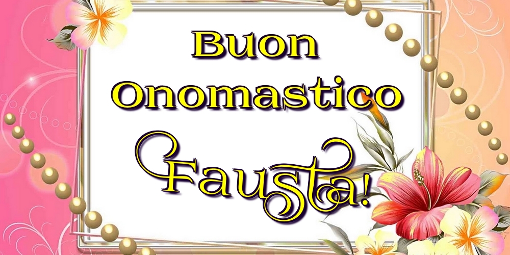 Buon Onomastico Fausta! - Cartoline onomastico con fiori