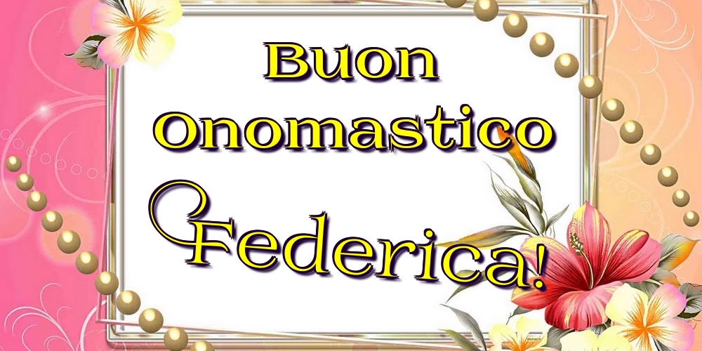 Buon Onomastico Federica! - Cartoline onomastico con fiori