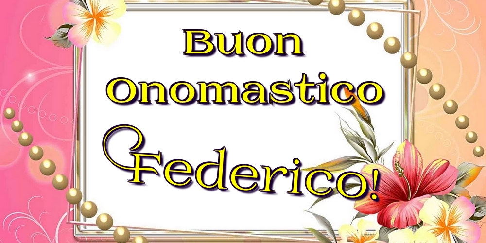 Buon Onomastico Federico! - Cartoline onomastico con fiori