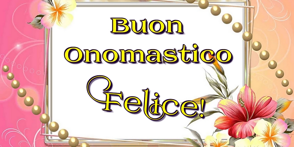 Buon Onomastico Felice! - Cartoline onomastico con fiori