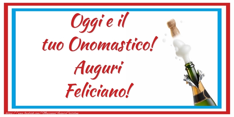 Oggi e il tuo Onomastico! Auguri Feliciano! - Cartoline onomastico con champagne