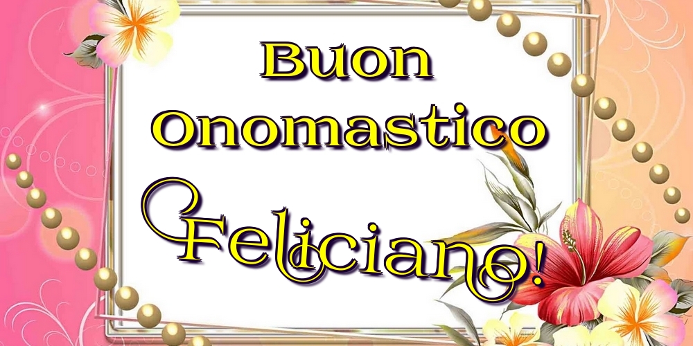 Buon Onomastico Feliciano! - Cartoline onomastico con fiori