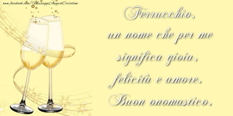 Ferrucchio, un nome che per me significa gioia, felicità e amore. Buon onomastico. - Cartoline onomastico con champagne