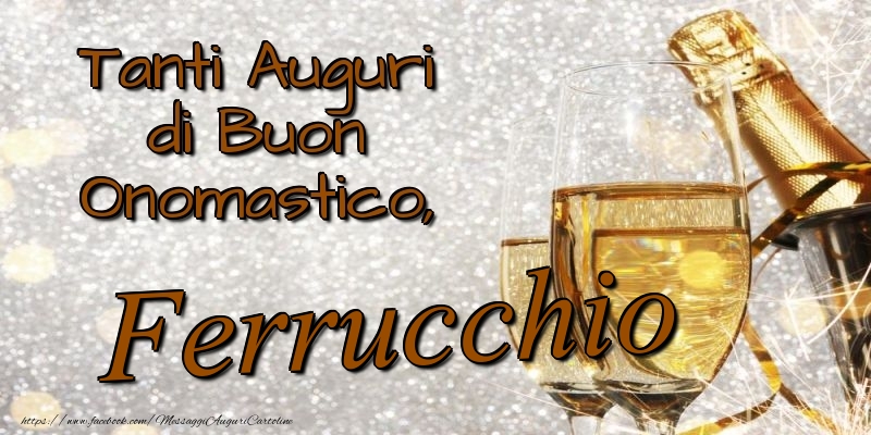 Tanti Auguri di Buon Onomastico, Ferrucchio - Cartoline onomastico con champagne