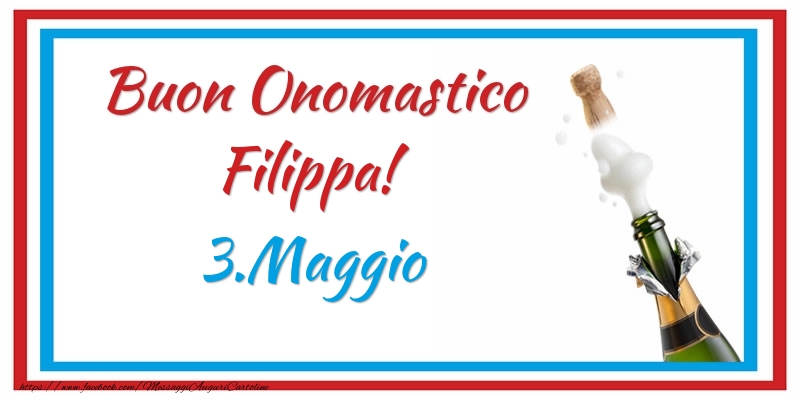 Buon Onomastico Filippa! 3.Maggio - Cartoline onomastico