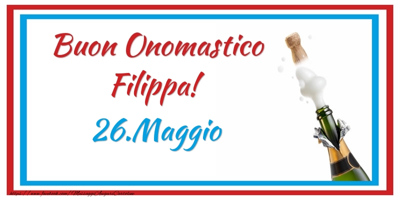 Buon Onomastico Filippa! 26.Maggio - Cartoline onomastico