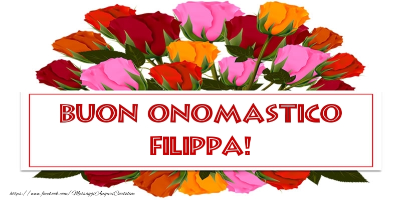 Buon Onomastico Filippa! - Cartoline onomastico con rose