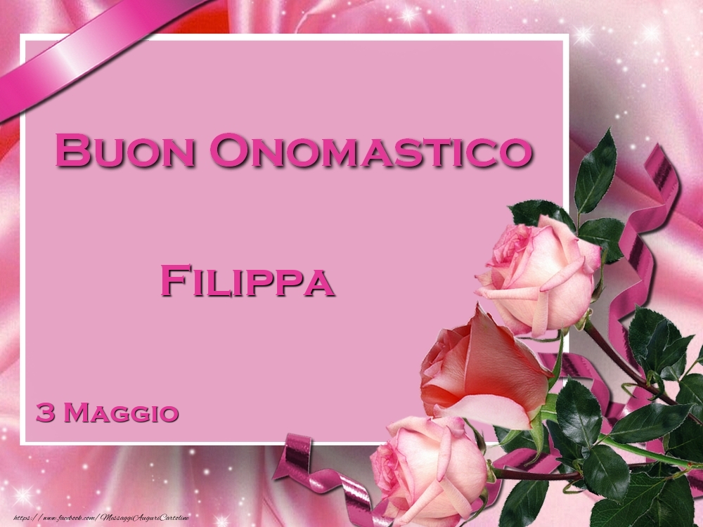  Buon Onomastico Filippa! 3 Maggio - Cartoline onomastico