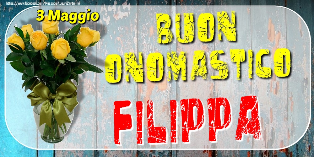 3 Maggio - Buon Onomastico Filippa! - Cartoline onomastico