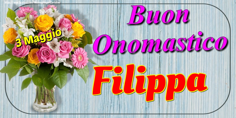 3 Maggio - Buon Onomastico Filippa! - Cartoline onomastico