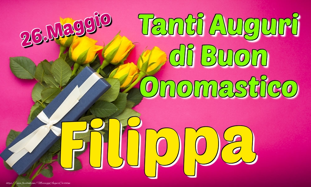 26.Maggio - Tanti Auguri di Buon Onomastico Filippa - Cartoline onomastico