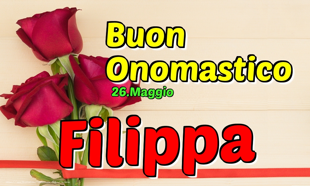 26.Maggio - Buon Onomastico Filippa! - Cartoline onomastico