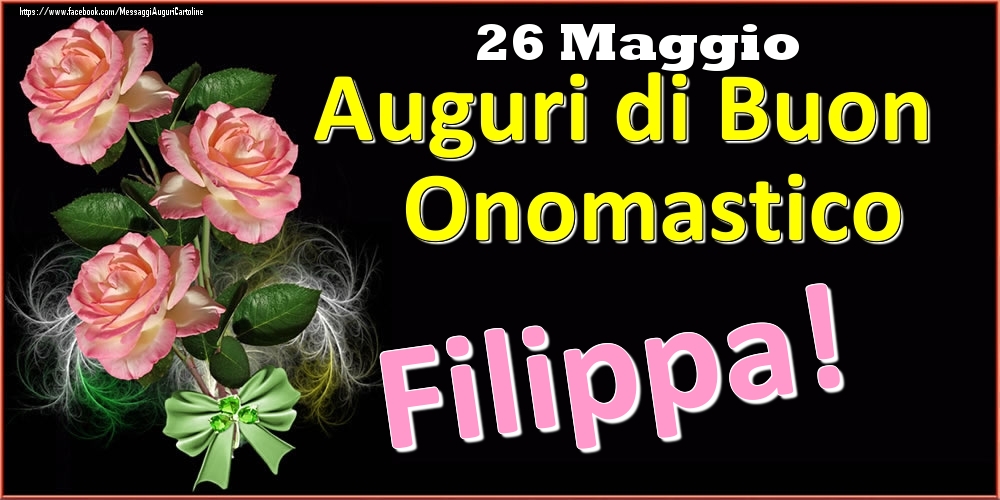 Auguri di Buon Onomastico Filippa! - 26 Maggio - Cartoline onomastico