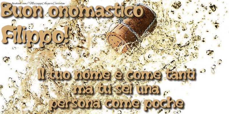 Il tuo nome è come tanti ma tu sei una persona come poche. Buon onomastico Filippo - Cartoline onomastico con champagne