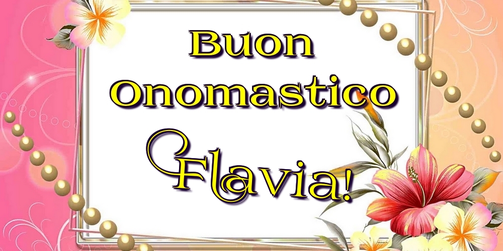 Buon Onomastico Flavia! - Cartoline onomastico con fiori