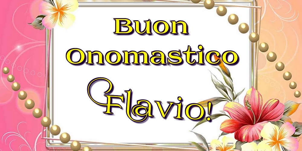 Buon Onomastico Flavio! - Cartoline onomastico con fiori