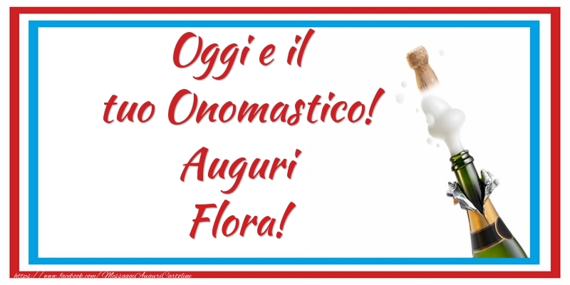 Oggi e il tuo Onomastico! Auguri Flora! - Cartoline onomastico con champagne