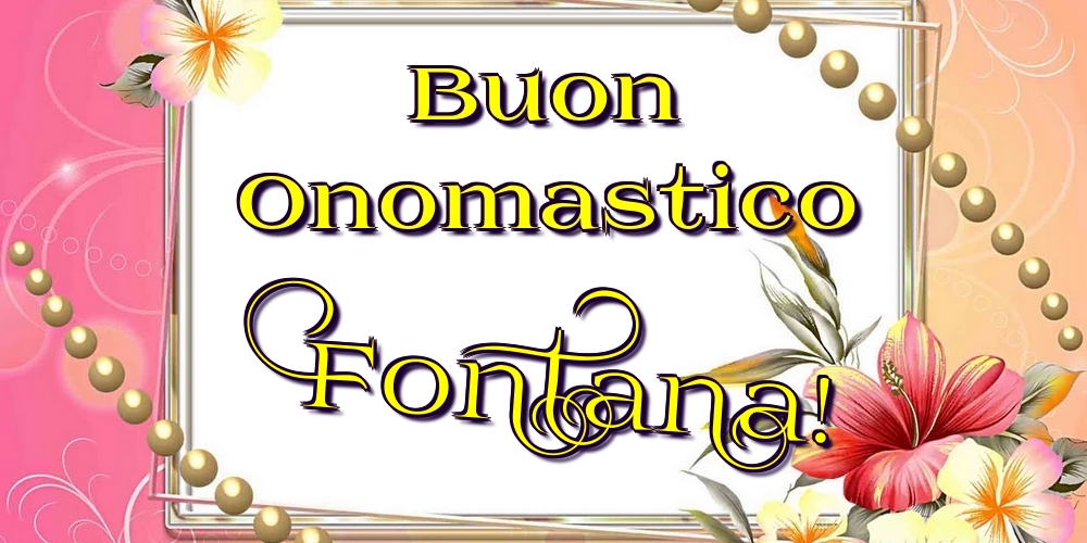 Buon Onomastico Fontana! - Cartoline onomastico con fiori