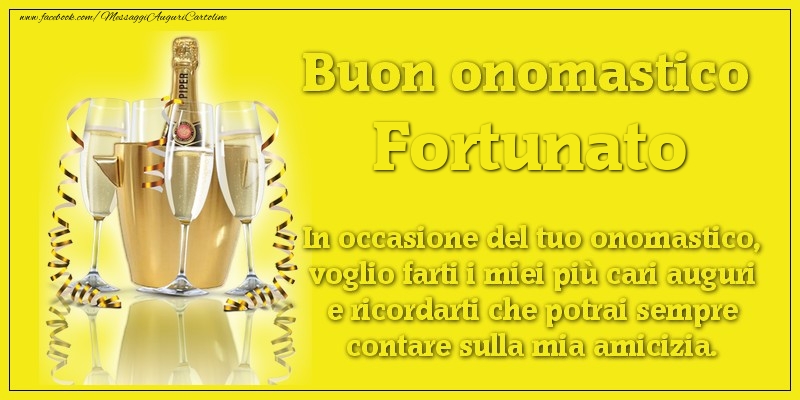 Buon onomastico Fortunato. In occasione del tuo onomastico, voglio farti i miei più cari auguri e ricordarti che potrai sempre contare sulla mia amicizia. - Cartoline onomastico con champagne