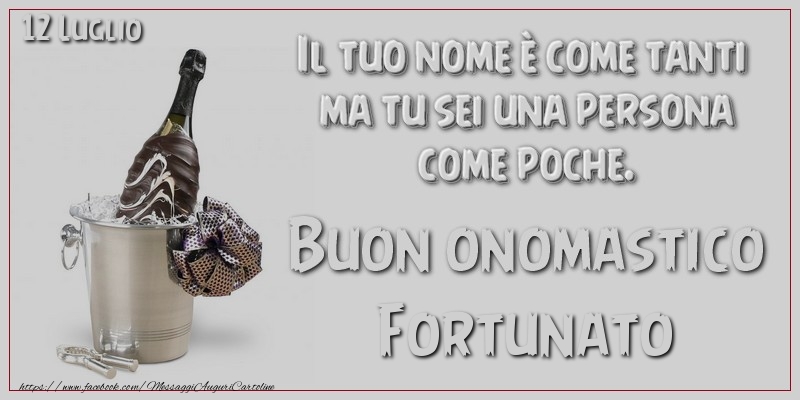 Il tuo nome u00e8 come tanti  ma tu sei una persona  come poche. Buon Onomastico Fortunato! 12 Luglio - Cartoline onomastico