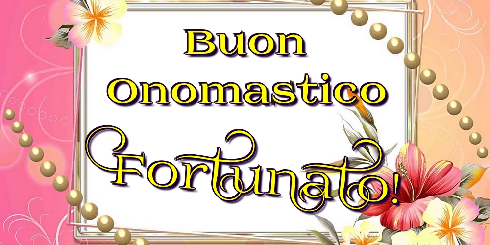 Buon Onomastico Fortunato! - Cartoline onomastico con fiori
