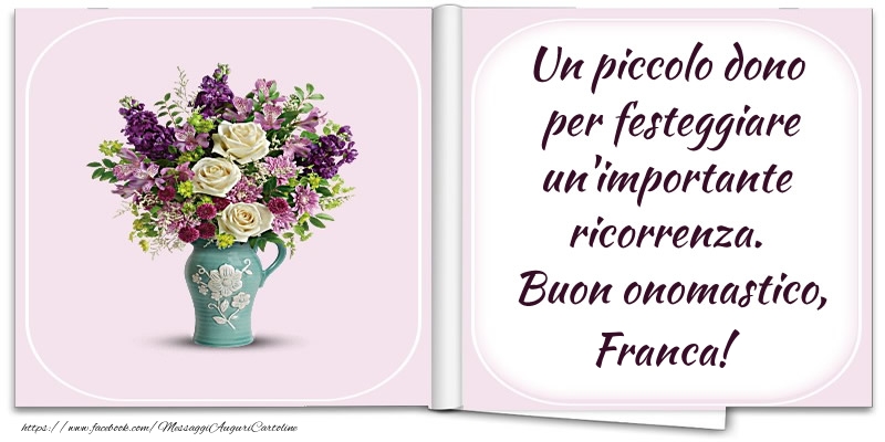 Un piccolo dono  per festeggiare un'importante  ricorrenza.  Buon onomastico, Franca! - Cartoline onomastico con fiori