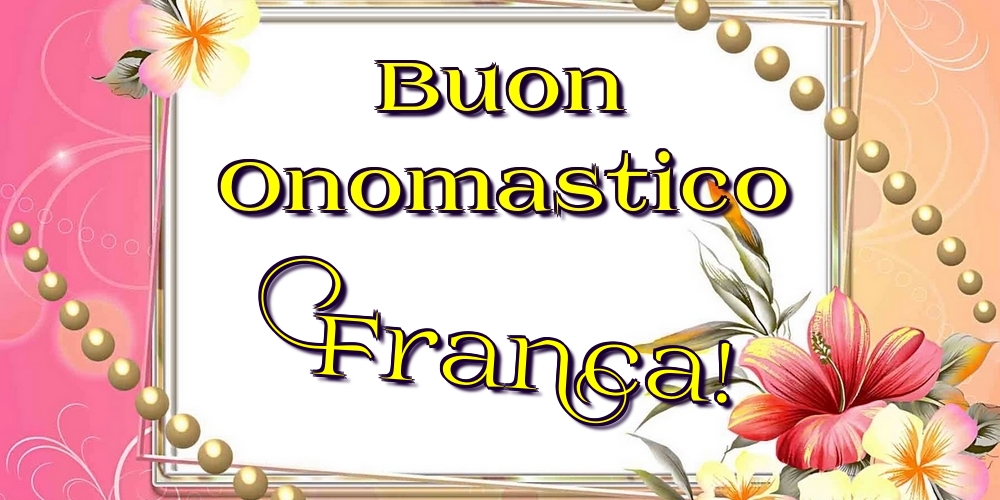 Buon Onomastico Franca! - Cartoline onomastico con fiori