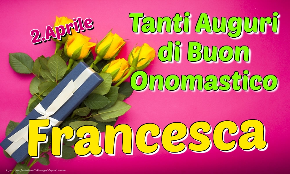 2.Aprile - Tanti Auguri di Buon Onomastico Francesca - Cartoline onomastico
