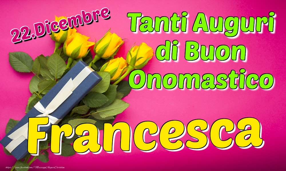 22.Dicembre - Tanti Auguri di Buon Onomastico Francesca - Cartoline onomastico