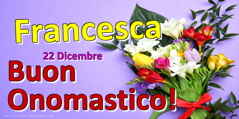 22 Dicembre -  -  Buon Onomastico Francesca! - Cartoline onomastico