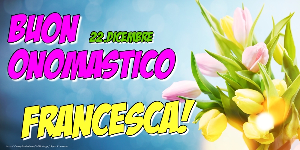 22.Dicembre - Buon Onomastico Francesca! - Cartoline onomastico