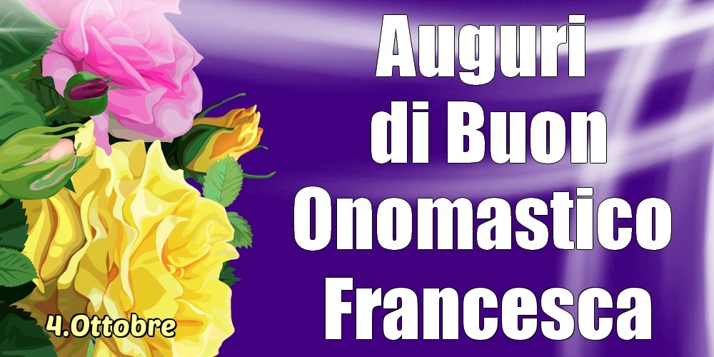 4.Ottobre - La mulți ani de ziua onomastică Francesca! - Cartoline onomastico