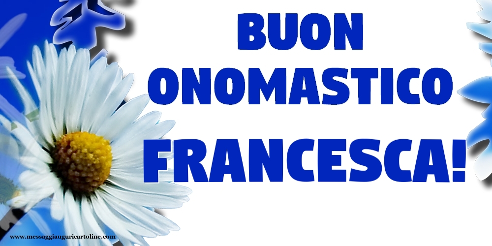 Buon Onomastico Francesca! - Cartoline onomastico