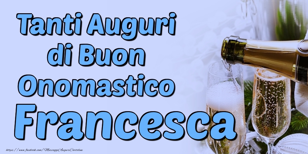 Tanti Auguri di Buon Onomastico Francesca - Cartoline onomastico con champagne