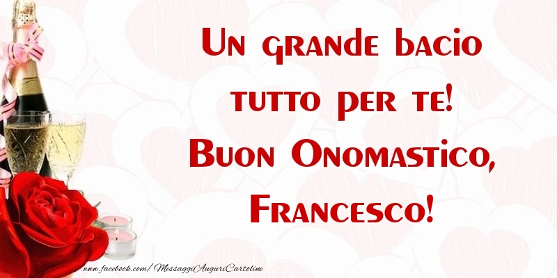 Un grande bacio tutto per te! Buon Onomastico, Francesco - Cartoline onomastico con champagne