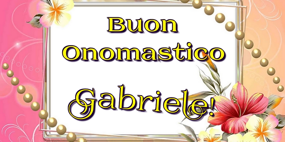 Buon Onomastico Gabriele! - Cartoline onomastico con fiori