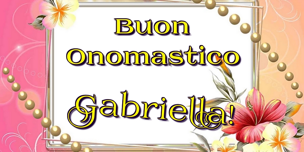 Buon Onomastico Gabriella! - Cartoline onomastico con fiori
