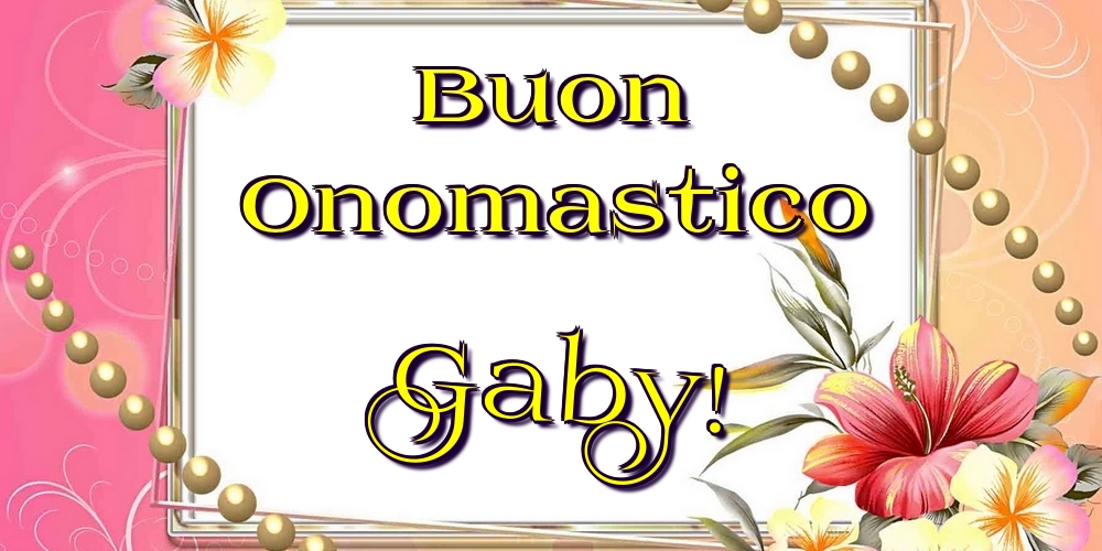 Buon Onomastico Gaby! - Cartoline onomastico con fiori